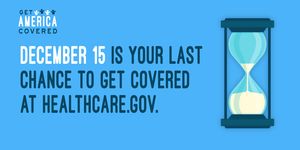 Graphic with sand hourglass reads: "Get America Covered.  December 15 is your last chance to get covered at healthcare.gov."